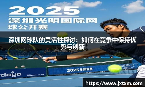 深圳网球队的灵活性探讨：如何在竞争中保持优势与创新